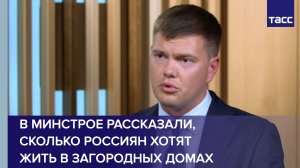 В Минстрое рассказали, сколько россиян хотят жить в загородных домах