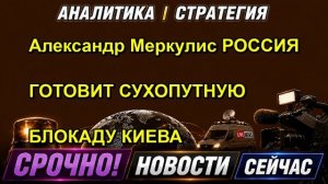 Александр Меркулис РОССИЯ ГОТОВИТ СУХОПУТНУЮ БЛОКАДУ КИЕВА