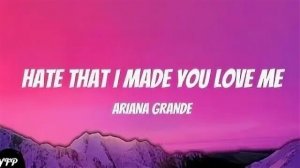 Ariana Grande - Hate That I Made You Love Me