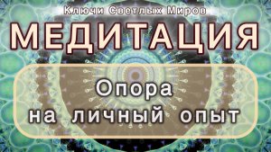 Опора на личный опыт. Трансформационная МЕДИТАЦИЯ. Высокие вибрации.