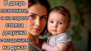 В дверь позвонили, а на пороге стояла девушка с младенцем на руках