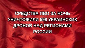 Средства ПВО за ночь уничтожили 598 украинских дронов над регионами России
