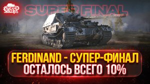 Ferdinand - СУПЕР-ФИНАЛ...ОСТАЛОСЬ 10% ● М-60 МОЙ ПУТЬ К ТРЁМ ОТМЕТКАМ
