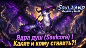 Ядра душ (Soulcore) ! Какие и кому ставить?! - Soul Land: Awakening World