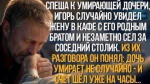 Подслушав в кафе жену с братом, Игорь обомлел꞉ дочь умирает не случайно. Счёт шёл на часы!