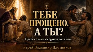 Тебе прощено. А ты прощаешь? | Притча о немилосердном должнике
