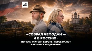 «Собрал чемодан — и в Россию»: почему жители Европы переезжают в псковскую деревню