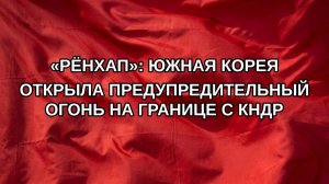«Рёнхап»: Южная Корея открыла предупредительный огонь на границе с КНДР