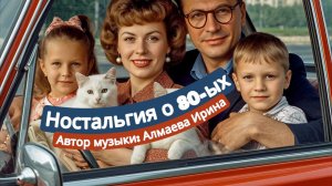 Ностальгия о 80-ых. Алмаева Ирина.