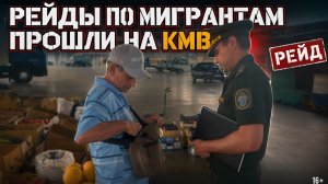 МАСШТАБНЫЕ РЕЙДЫ ПО МИГРАНТАМ ПРОШЛИ НА КМВ