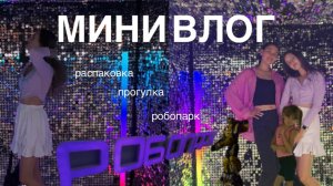 Мини-влог выходного дня: встреча с сестрами, распаковка, робопарк