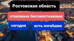Ростовская область атакована беспилотниками есть погибшие, свежие новости на сегодня