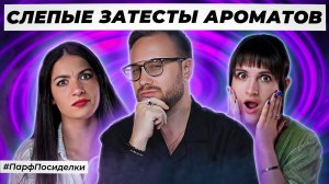 УДАЧНЫЕ СЛЕПЫЕ ЗАТЕСТЫ ПАРФЮМЕРИИ: Наташа и Дима угадывают ароматы | Парфпосиделки на Духи.рф