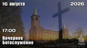 16.08.2026 | Вечернее Богослужение | 17:00
