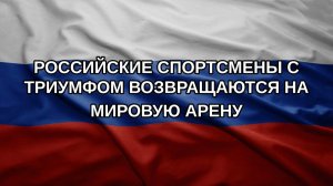 Российские спортсмены с триумфом возвращаются на мировую арену