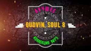 Gudvin, SOUL 8 - ЛУЧШЕЕ (КОЛЛЕКЦИЯ №5)