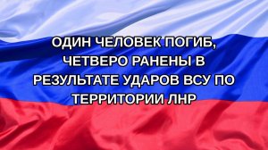|Н. РФ| Один человек погиб, четверо ранены в результате ударов ВСУ по территории ЛНР