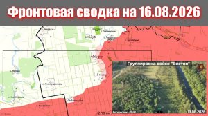 Сводка СВО сегодня, 16 августа 2026 года — Карта боевых действий на Украине сейчас