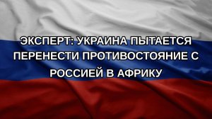 Эксперт: Украина пытается перенести противостояние с Россией в Африку