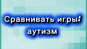 Сравнивать игры= аутизм