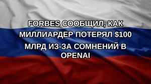 Forbes сообщил, как миллиардер потерял $100 млрд из-за сомнений в OpenAI