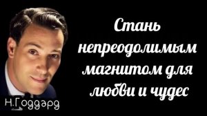 Стань непреодолимым магнитом для любви. Н.Годдард