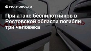 Три человека погибли, еще один получил ранения в результате воздушной атаки ночью на Ростовскую обл