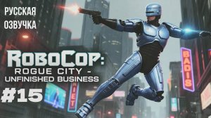 RoboCop: Rogue City - Unfinished Business #15 русская озвучка | на русском