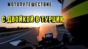 Мотопутешествие в Турцию с двойкой и друзьями. 2025 год
