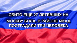 |Н. РФ| Сбито еще 27 летевших на Москву БПЛА, в районе МКАД пострадали три человека