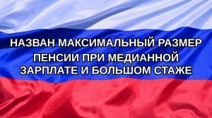 |Н. РФ| Назван максимальный размер пенсии при медианной зарплате и большом стаже