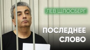 Время обвинителей и право на жизнь / Последнее слово Льва Шлосберга по объединённому уголовному делу