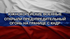 Южнокорейские военные открыли предупредительный огонь на границе с КНДР