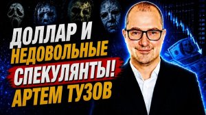 Доллар и недовольные спекулянты! Артем Тузов