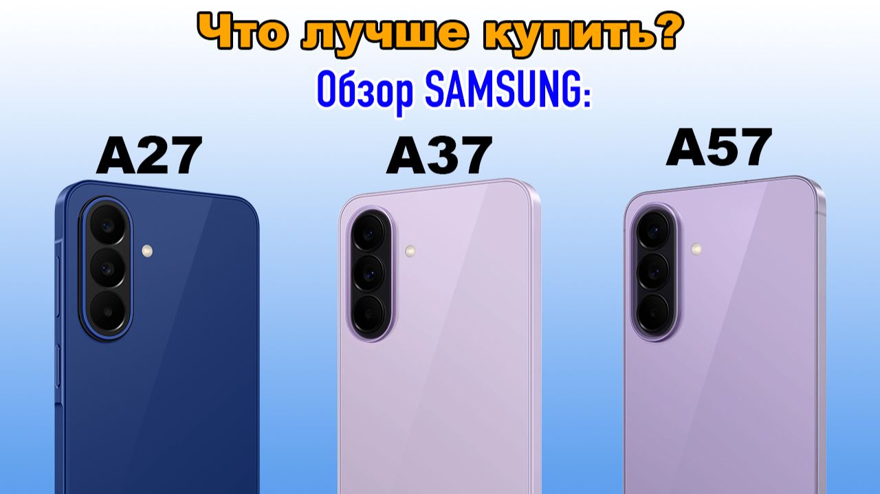 Обзор и сравнение Samsung Galaxy A27, A37 и A57 | Cухо, быстро и по Делу!