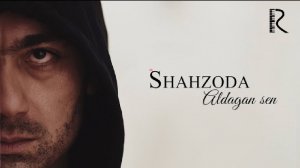 Shahzoda - Aldagan sen | Шахзода - Алдаган сен