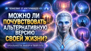 Можно Ли Почувствовать Альтернативную Версию Собственной Жизни? | Абсолютный Ченнелинг