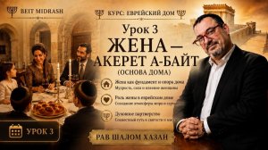 КУРС «ЕВРЕЙСКИЙ ДОМ» — УРОК 3  «ЖЕНА — АКЕРЕТ а-БАЙТ: ОСНОВА ДОМА»