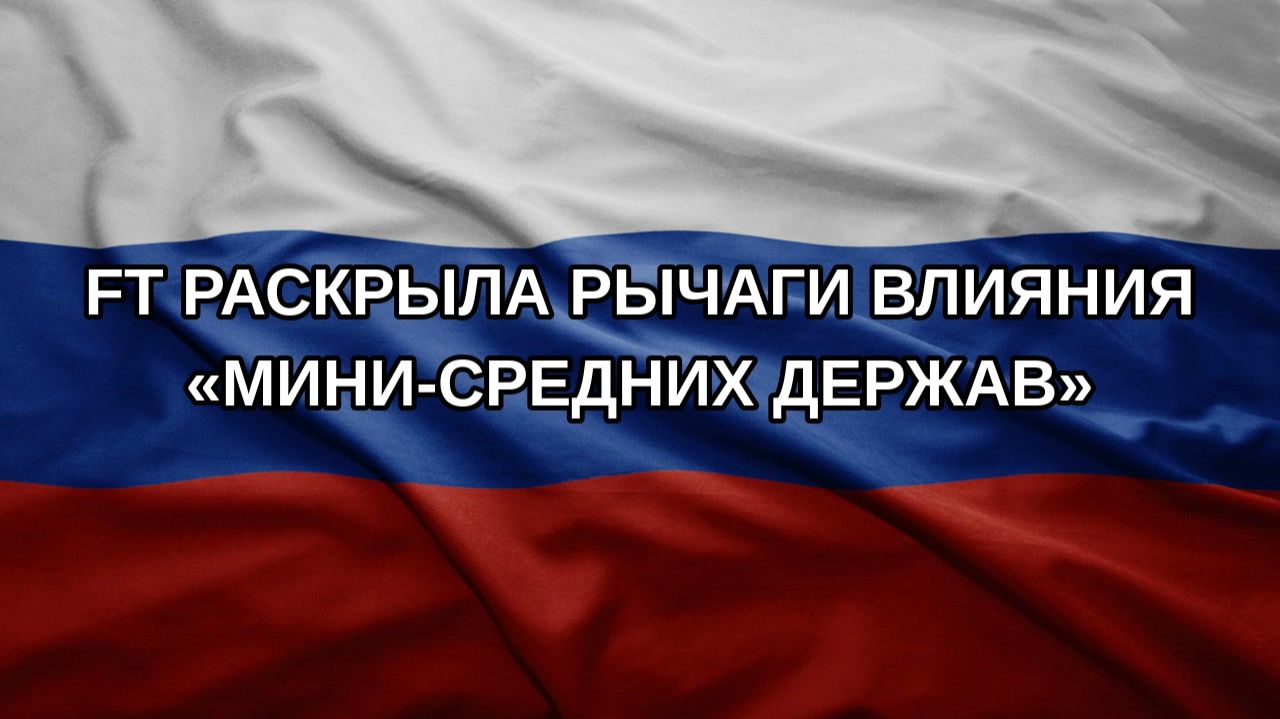 FT раскрыла рычаги влияния мини-средних держав