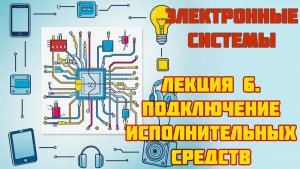 Лекция 6 - Подключение исполнительных средств - Курс лекций по электронным системам