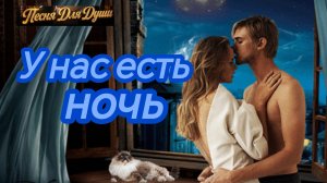 У НАС ЕСТЬ НОЧЬ. Песни для души.