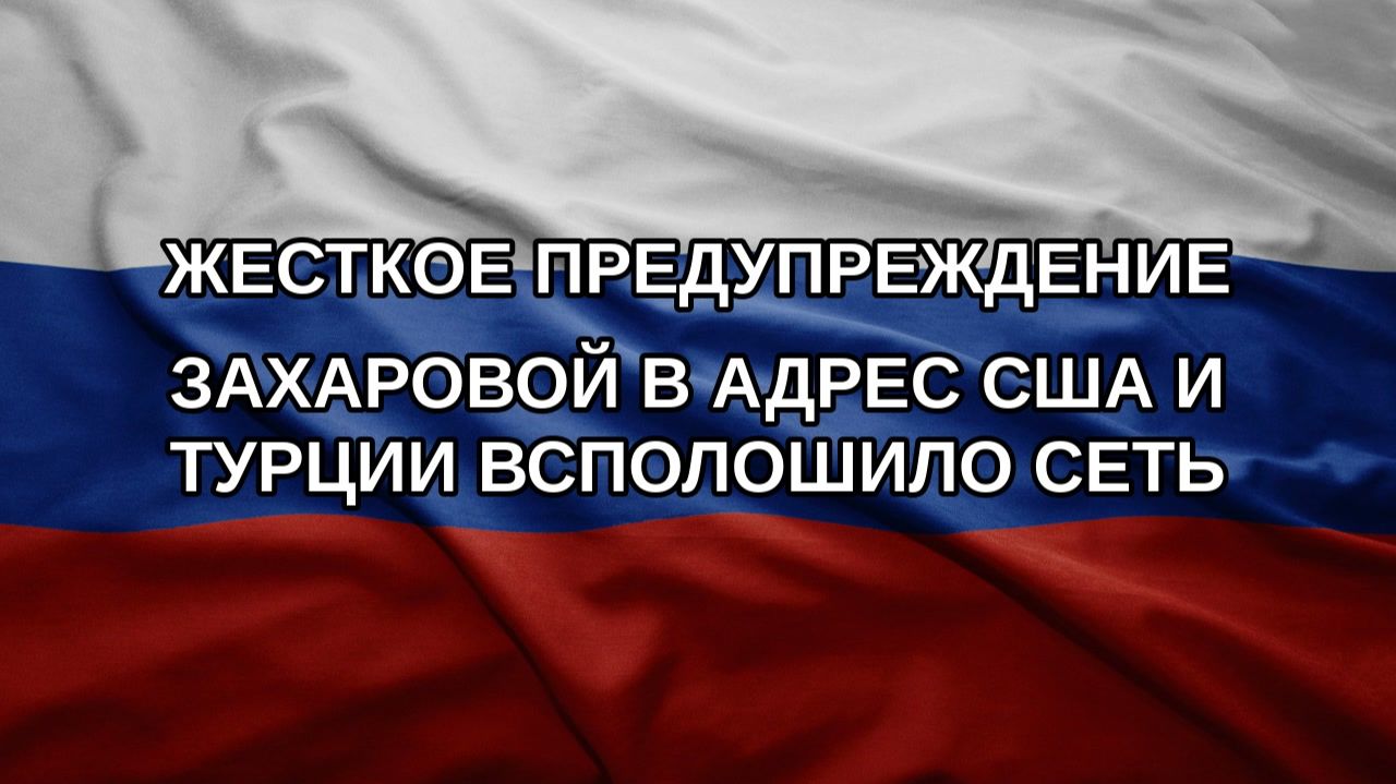 Жесткое предупреждение Захаровой в адрес США и Турции всполошило Сеть