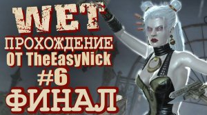 WET / Мокрая Работа. Прохождение. #6. ФИНАЛ.