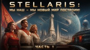 Stellaris: Мы наш - мы новый мир построим!🛸Часть 1