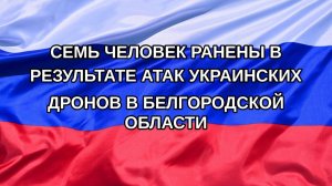 |Н. РФ| Семь человек ранены в результате атак украинских дронов в Белгородской области