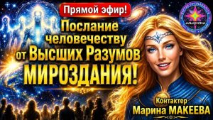 Послание Человечеству от Высших Разумов МИРОЗДАНИЯ! Контактёр - Марина МАКЕЕВА.