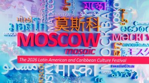 MOSCOW MOSAIC - The 2026 Latin American and Caribbean Culture Festival