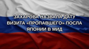 Захарова назвала дату визита «пропавшего» посла Японии в МИД