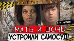 Тру крайм. Дикая история матери и дочери которые устроили настоящий ад