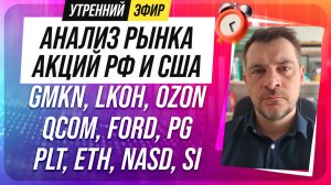 Анализ рынка акций РФ и США/ GMKN, LKOH, OZON, QCOM, FORD, PG/ PLT, ETH, NASD, SI